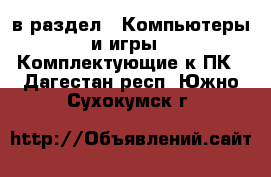  в раздел : Компьютеры и игры » Комплектующие к ПК . Дагестан респ.,Южно-Сухокумск г.